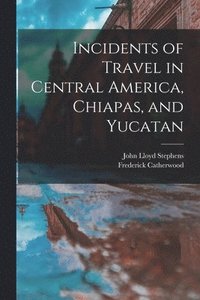 bokomslag Incidents of Travel in Central America, Chiapas, and Yucatan