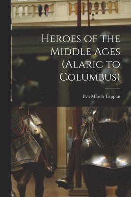 Eva March Tappan - Heroes of the Middle Ages (Alaric to Columbus), Häftad