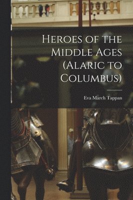 Heroes of the Middle Ages (Alaric to Columbus) 1