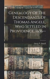 bokomslag Genealogy Of The Descendants Of Thomas Angell, Who Settled In Providence, 1636--
