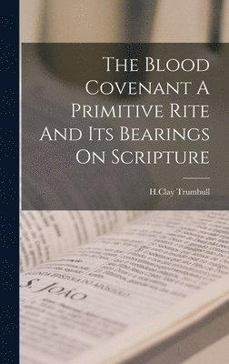 H Clay Trumbull - Blood Covenant A Primitive Rite And Its Bearings On Scripture, Inbunden