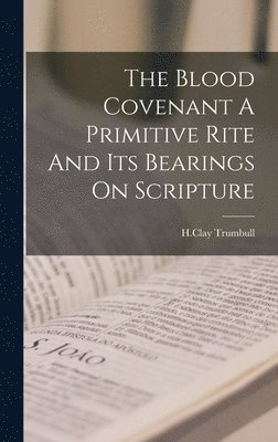 The Blood Covenant A Primitive Rite And Its Bearings On Scripture 1