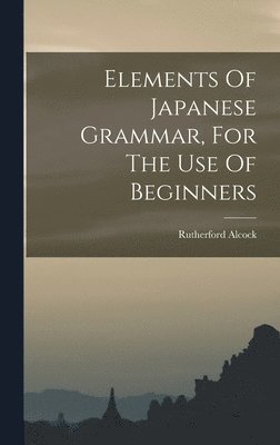 Rutherford Alcock - Elements Of Japanese Grammar, For The Use Of Beginners, Inbunden