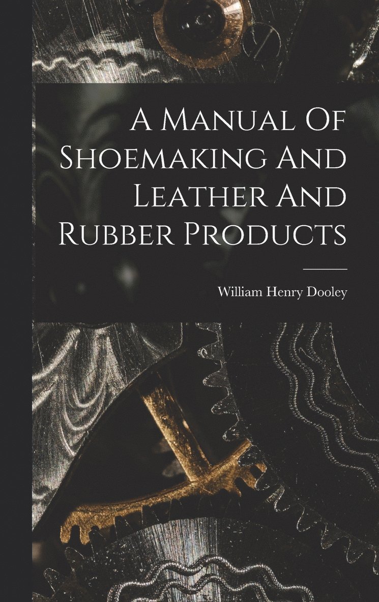 A Manual Of Shoemaking And Leather And Rubber Products 1