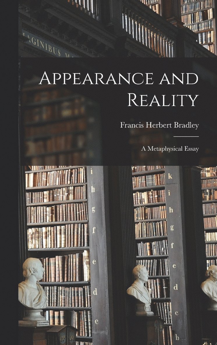 Francis Herbert Bradley - Appearance and Reality, Inbunden