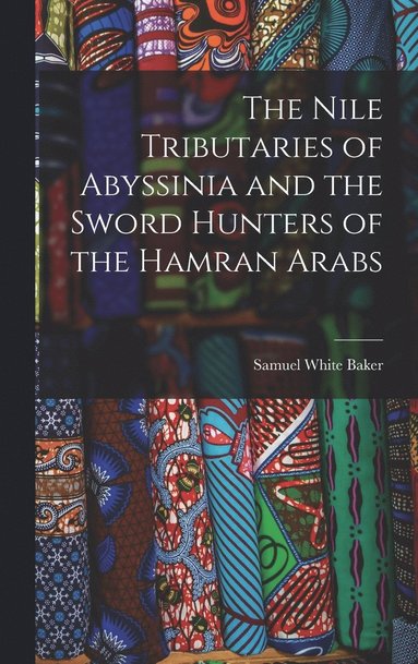 bokomslag The Nile Tributaries of Abyssinia and the Sword Hunters of the Hamran Arabs