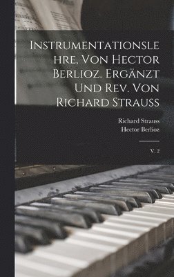 Hector Berlioz, Richard Strauss - Instrumentationslehre, von Hector Berlioz. Ergänzt und rev. von Richard Strauss, Inbunden