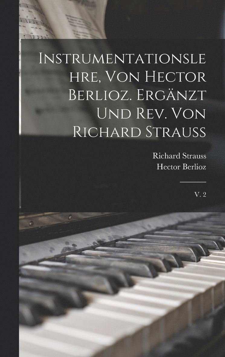 Hector Berlioz, Richard Strauss - Instrumentationslehre, von Hector Berlioz. Ergänzt und rev. von Richard Strauss, Inbunden
