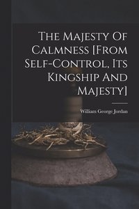 bokomslag The Majesty Of Calmness [from Self-control, Its Kingship And Majesty]