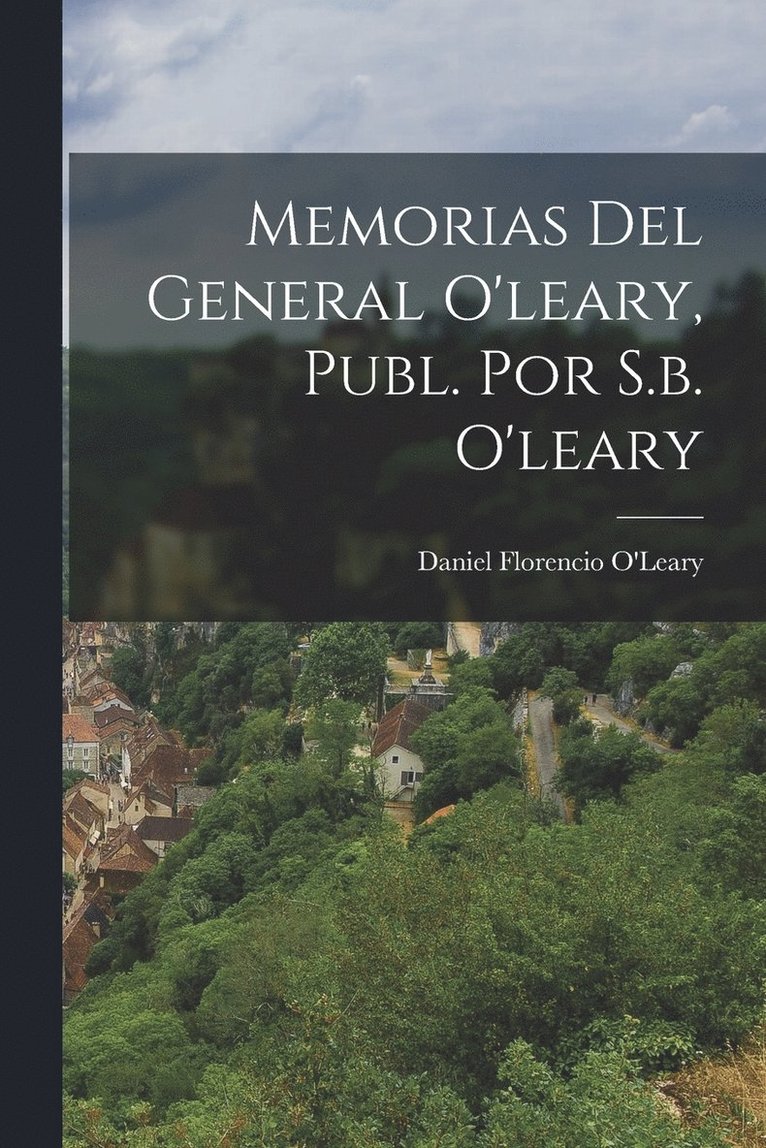 Memorias Del General O'leary, Publ. Por S.b. O'leary 1