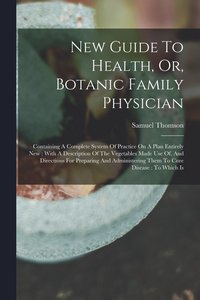 bokomslag New Guide To Health, Or, Botanic Family Physician