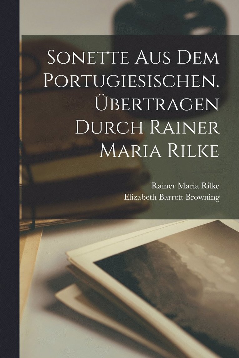 Sonette Aus Dem Portugiesischen. bertragen Durch Rainer Maria Rilke 1