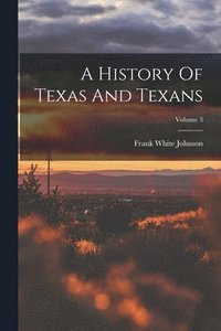 bokomslag A History Of Texas And Texans; Volume 3