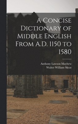 Walter William Skeat, Anthony Lawson Mayhew - Concise Dictionary of Middle English From A.D. 1150 to 1580, Inbunden