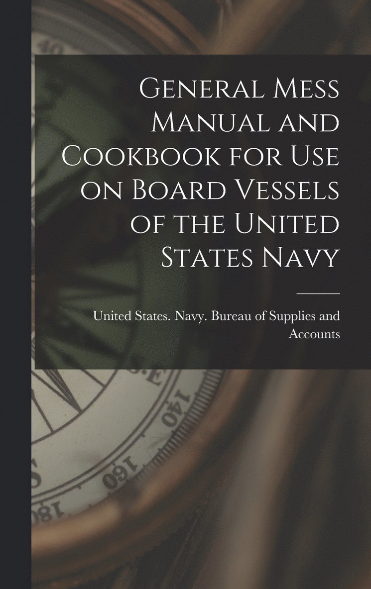 General Mess Manual and Cookbook for Use on Board Vessels of the United States Navy 1