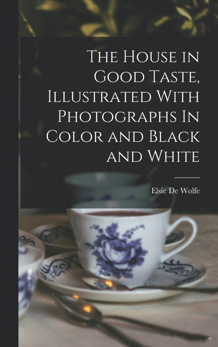 The House in Good Taste, Illustrated With Photographs In Color and Black and White 1