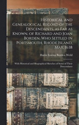 bokomslag Historical and Genealogical Record of the Descendants, as far as Known, of Richard and Joan Borden, who Settled in Portsmouth, Rhode Island, May, 1638; With Historical and Biographical Sketches of