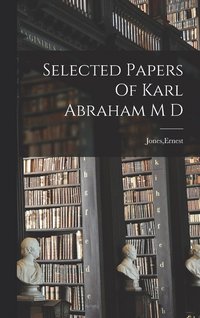 bokomslag Selected Papers Of Karl Abraham M D