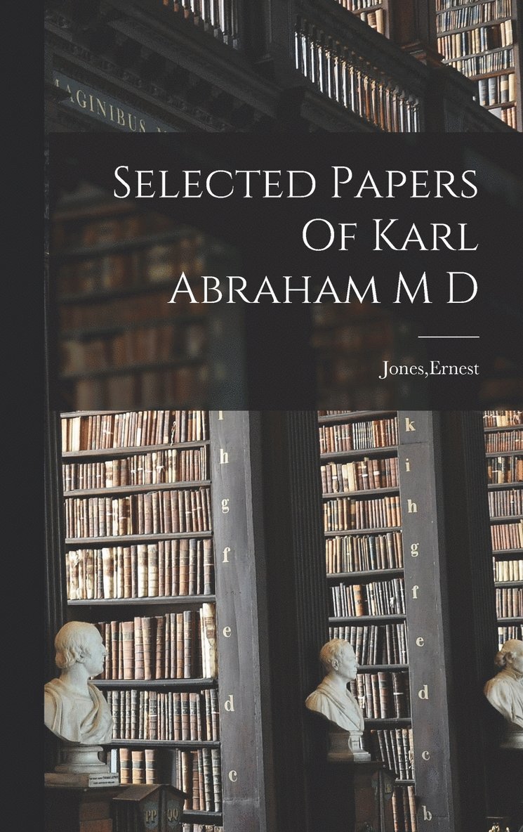 Selected Papers Of Karl Abraham M D 1