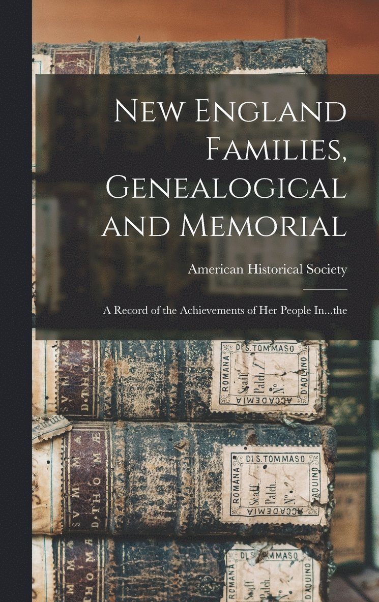 New England Families, Genealogical and Memorial; a Record of the Achievements of her People In...the 1