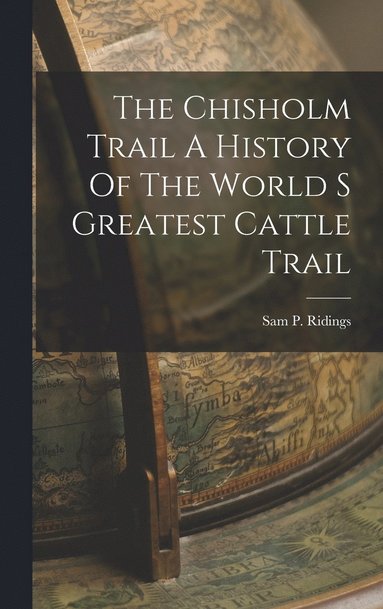 bokomslag The Chisholm Trail A History Of The World S Greatest Cattle Trail