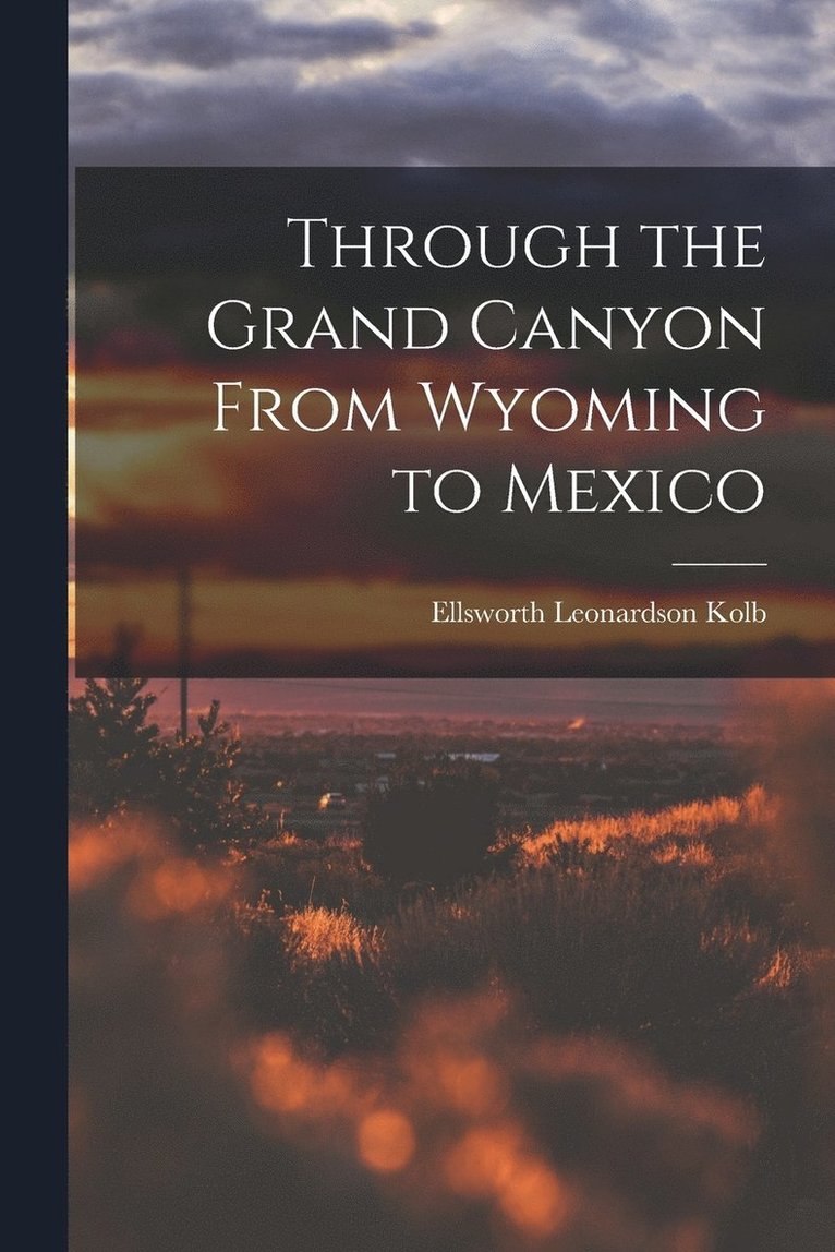 Through the Grand Canyon From Wyoming to Mexico 1