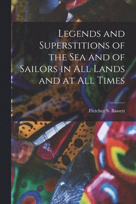 bokomslag Legends and Superstitions of the Sea and of Sailors in All Lands and at All Times