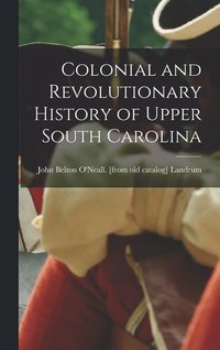 bokomslag Colonial and Revolutionary History of Upper South Carolina