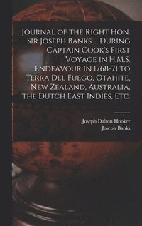 bokomslag Journal of the Right Hon. Sir Joseph Banks ... During Captain Cook's First Voyage in H.M.S. Endeavour in 1768-71 to Terra del Fuego, Otahite, New Zealand, Australia, the Dutch East Indies, etc.