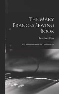 bokomslag The Mary Frances Sewing Book; or, Adventures Among the Thimble People