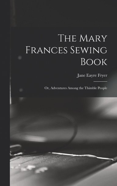 bokomslag Mary Frances Sewing Book; or, Adventures Among the Thimble People