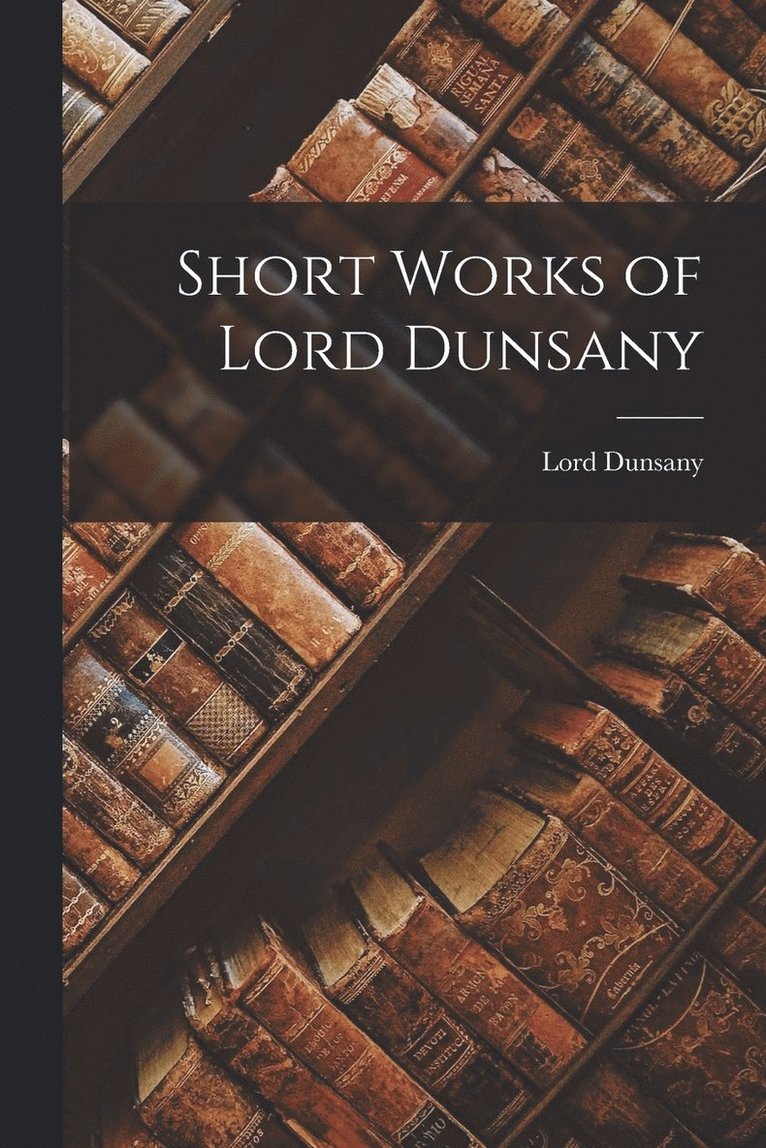 Short Works of Lord Dunsany 1