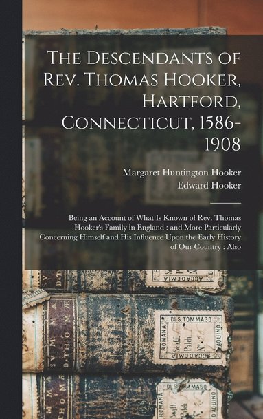 bokomslag The Descendants of Rev. Thomas Hooker, Hartford, Connecticut, 1586-1908