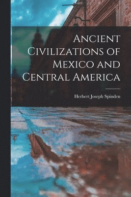Herbert Joseph Spinden - Ancient Civilizations of Mexico and Central America, Häftad
