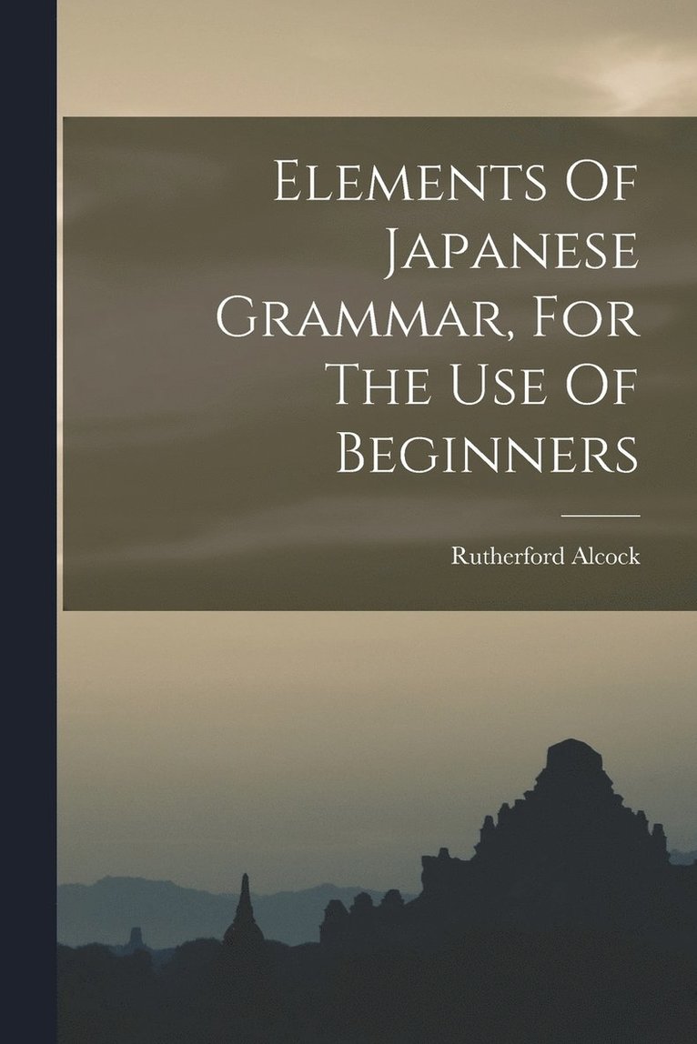 Elements Of Japanese Grammar, For The Use Of Beginners 1