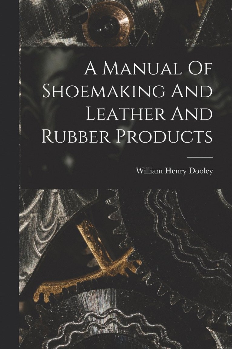 A Manual Of Shoemaking And Leather And Rubber Products 1