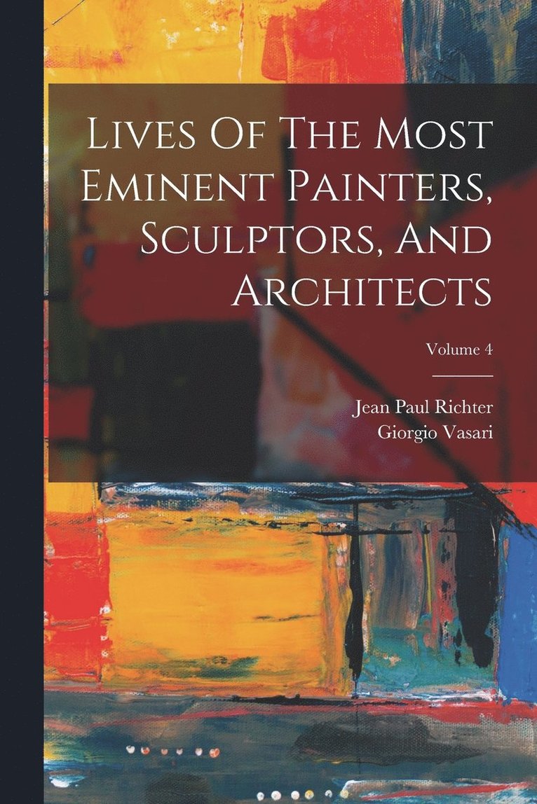 Lives Of The Most Eminent Painters, Sculptors, And Architects; Volume 4 1
