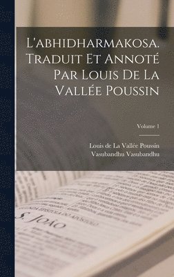 L'abhidharmakosa. Traduit et annot par Louis de la Valle Poussin; Volume 1 1