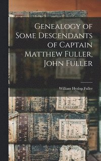 bokomslag Genealogy of Some Descendants of Captain Matthew Fuller, John Fuller