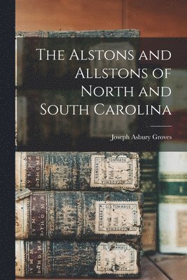 bokomslag The Alstons and Allstons of North and South Carolina