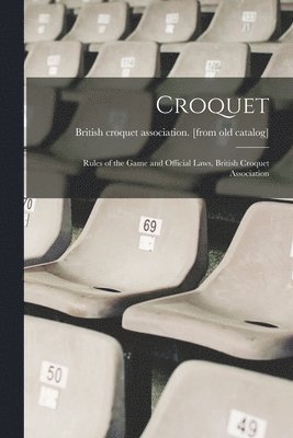 bokomslag Croquet; Rules of the Game and Official Laws, British Croquet Association