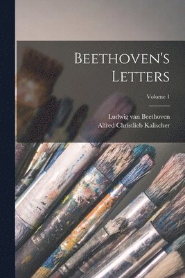 Ludwig Van Beethoven, Alfred Christlieb Kalischer - Beethoven's Letters; Volume 1, Häftad