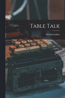 Martin Luther - Table Talk, Häftad