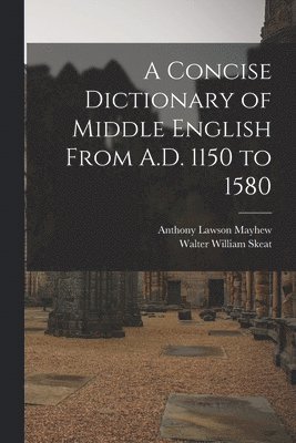 A Concise Dictionary of Middle English From A.D. 1150 to 1580 1