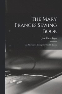 bokomslag Mary Frances Sewing Book; or, Adventures Among the Thimble People
