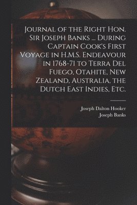 bokomslag Journal of the Right Hon. Sir Joseph Banks ... During Captain Cook's First Voyage in H.M.S. Endeavour in 1768-71 to Terra del Fuego, Otahite, New Zealand, Australia, the Dutch East Indies, etc.