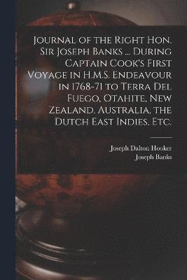 Joseph Dalton Hooker, Joseph Banks - Journal of the Right Hon. Sir Joseph Banks ... During Captain Cook's First Voyage in H.M.S. Endeavour in 1768-71 to Terra del Fuego, Otahite, New Zealand, Australia, the Dutch East Indies, etc., Häftad