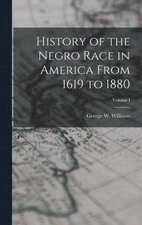 bokomslag History of the Negro Race in America From 1619 to 1880; Volume I