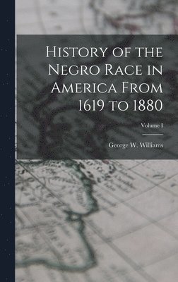 George W Williams - History of the Negro Race in America From 1619 to 1880; Volume I, Inbunden