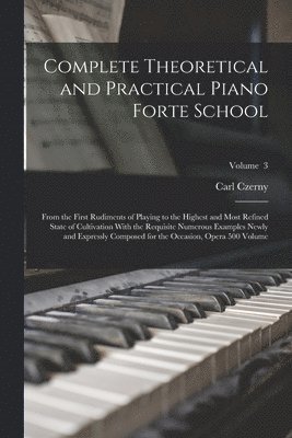 Carl Czerny - Complete Theoretical and Practical Piano Forte School, Häftad